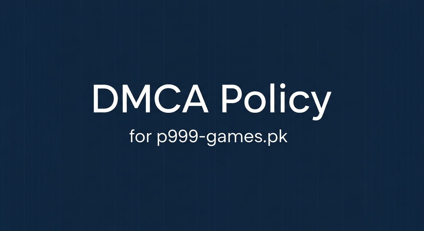 DMCA Policy for p999-games.pk